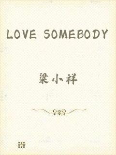 LOVE SOMEBODY